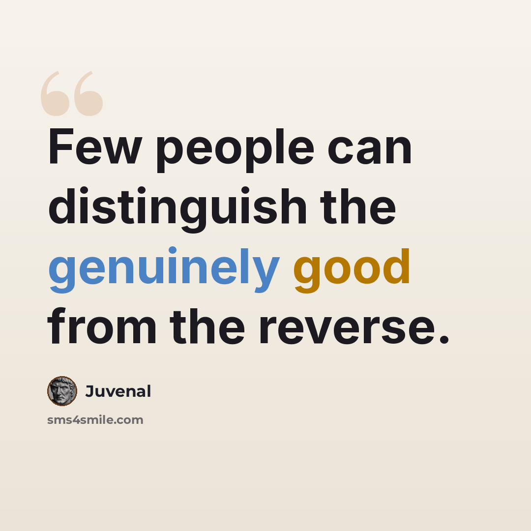 “Few people can distinguish the genuinely good from the reverse.” quote by Juvenal