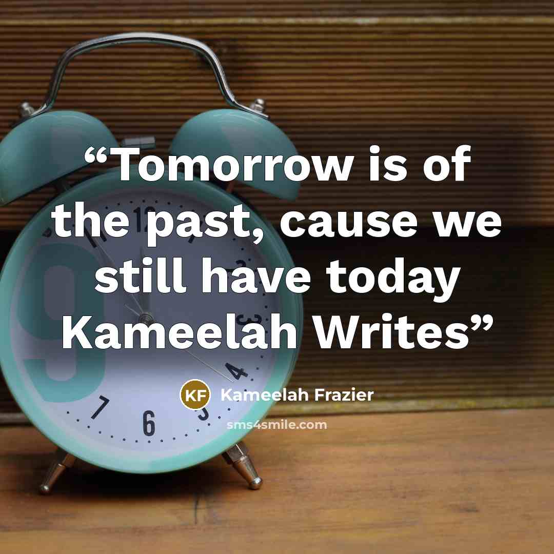 “Tomorrow is of the past, cause we still have today Kameelah Writes” quote by Kameelah Frazier