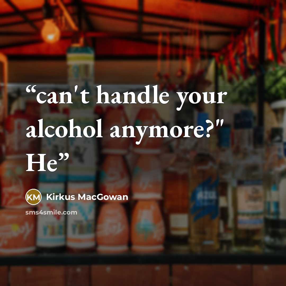“can't handle your alcohol anymore?" He” quote by Kirkus MacGowan