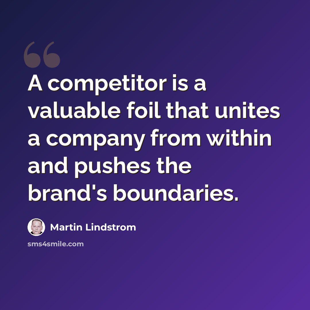 “A competitor is a valuable foil that unites a company from within and pushes the brand's boundaries.” quote by Martin Lindstrom