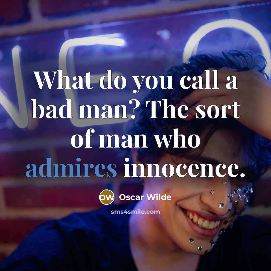 “What do you call a bad man? The sort of man who admires innocence.” quote by Oscar Wilde