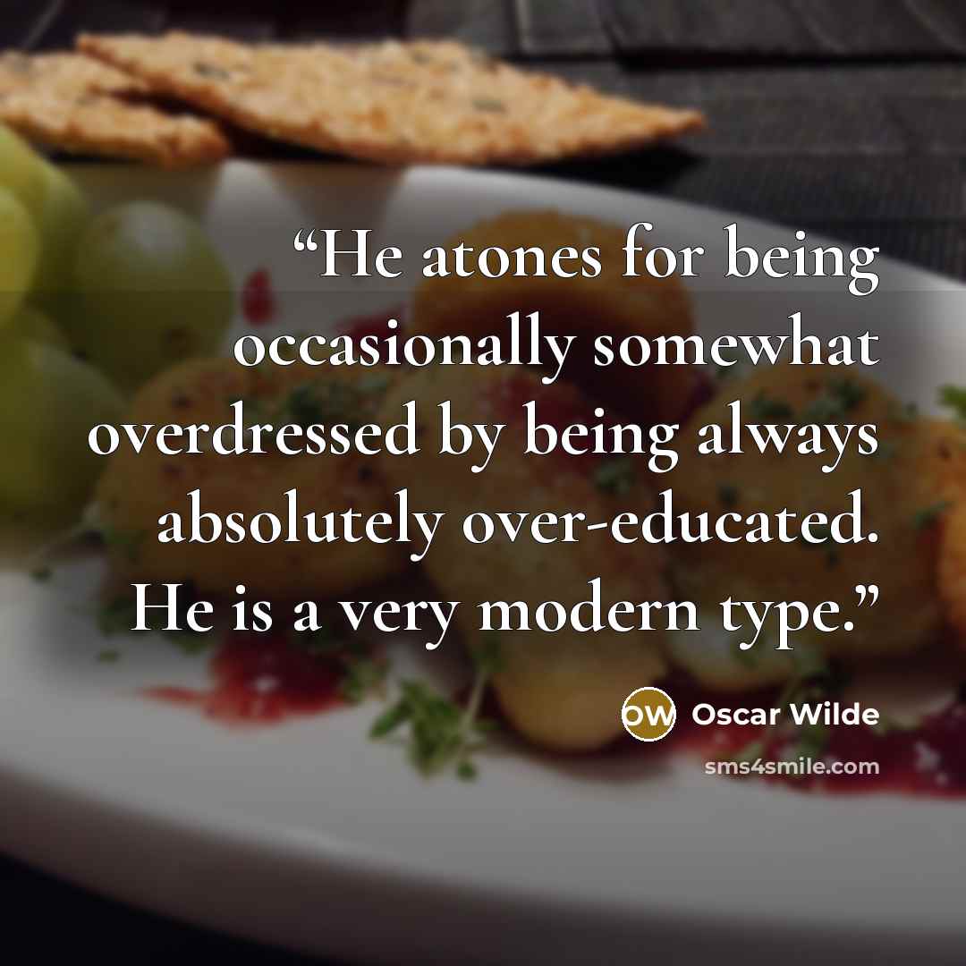 “He atones for being occasionally somewhat overdressed by being always absolutely over-educated. He is a very modern type.” quote by Oscar Wilde