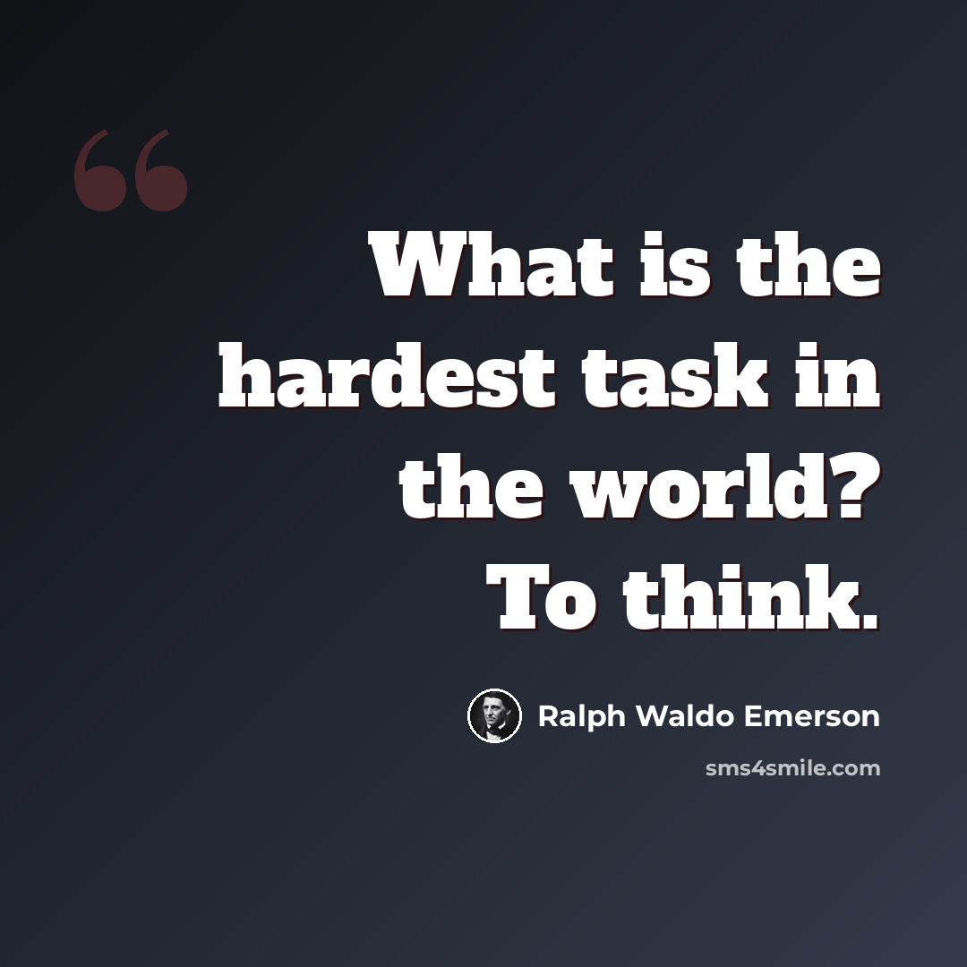 “What is the hardest task in the world? To think.” quote by Ralph Waldo Emerson