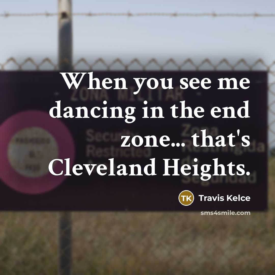“When you see me dancing in the end zone... that's Cleveland Heights.” quote by Travis Kelce