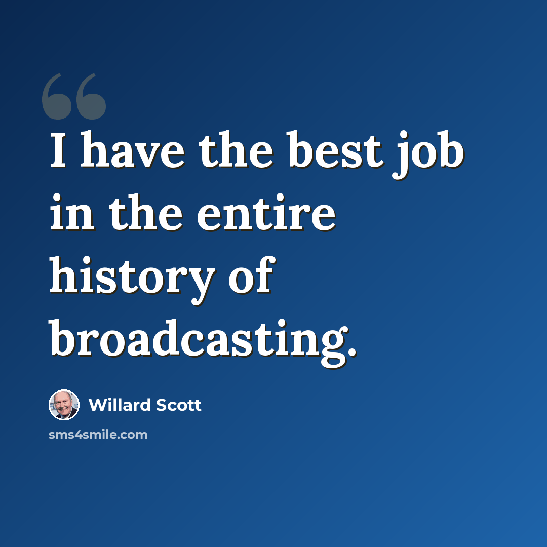 “I have the best job in the entire history of broadcasting.” quote by Willard Scott