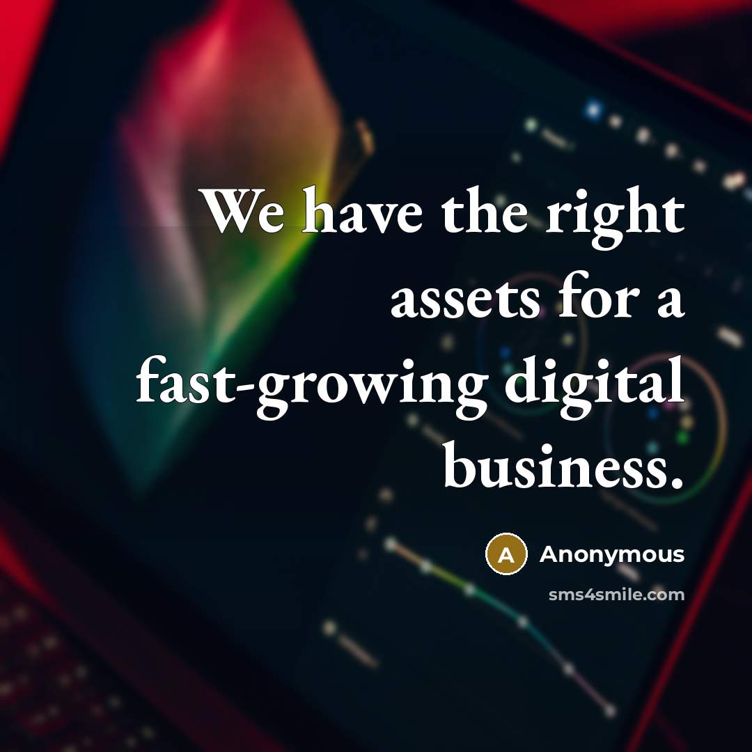 “We have the right assets for a fast-growing digital business.” quote by Anonymous