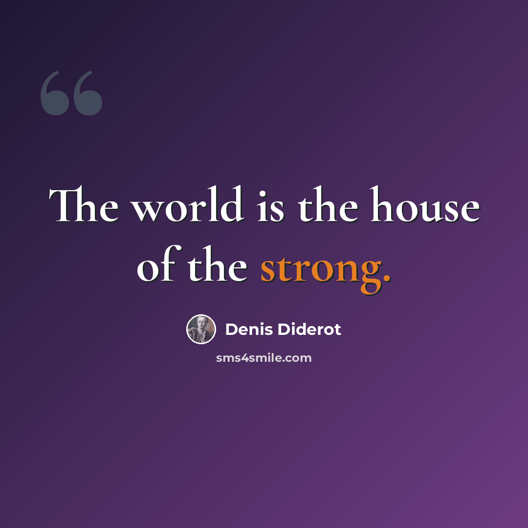 “The world is the house of the strong.” quote by Denis Diderot