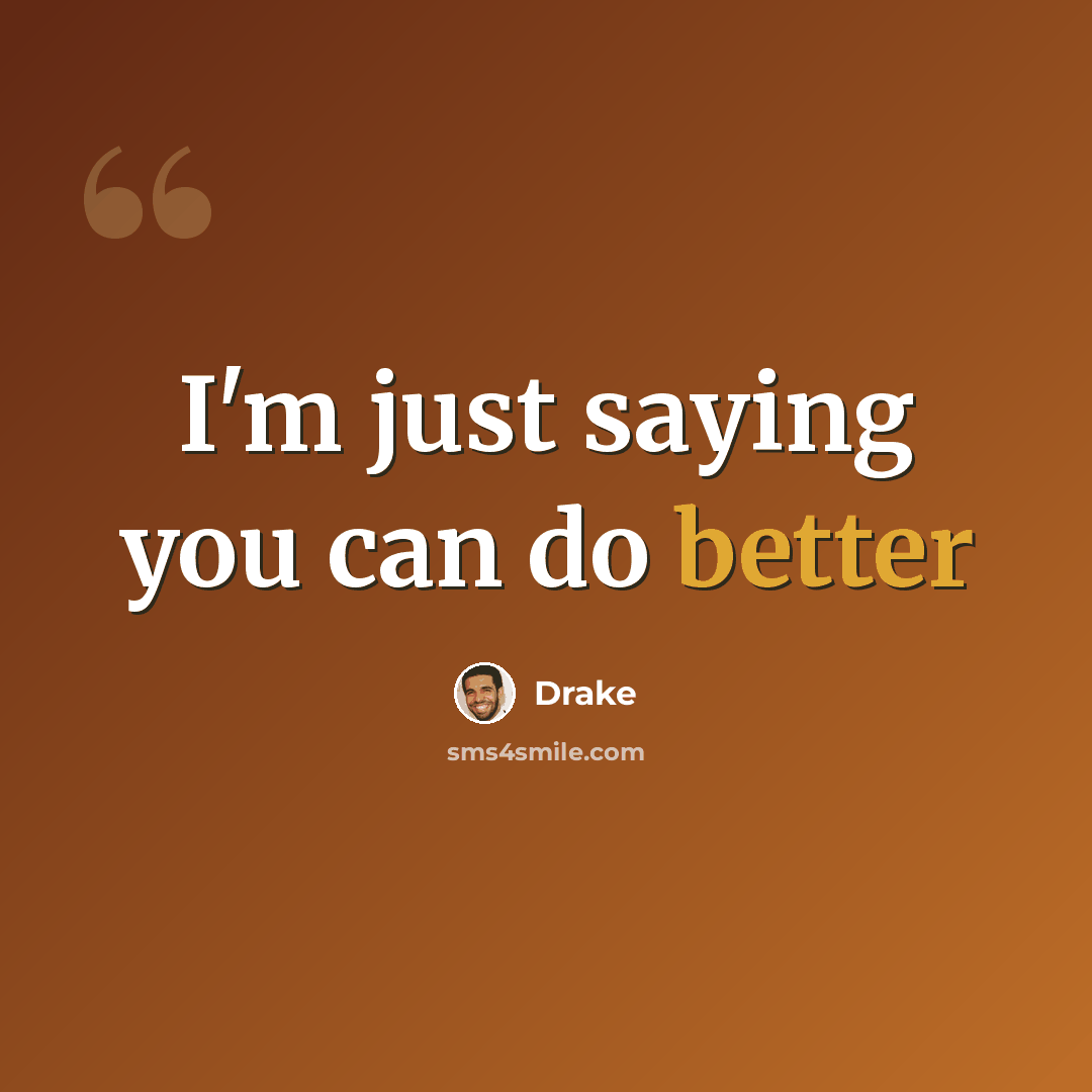 “I'm just saying you can do better” quote by Drake