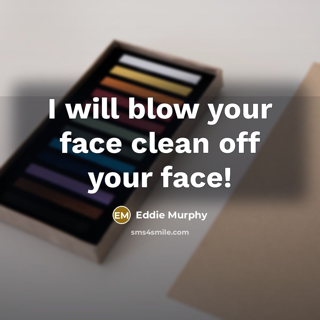 “I will blow your face clean off your face!” quote by Eddie Murphy