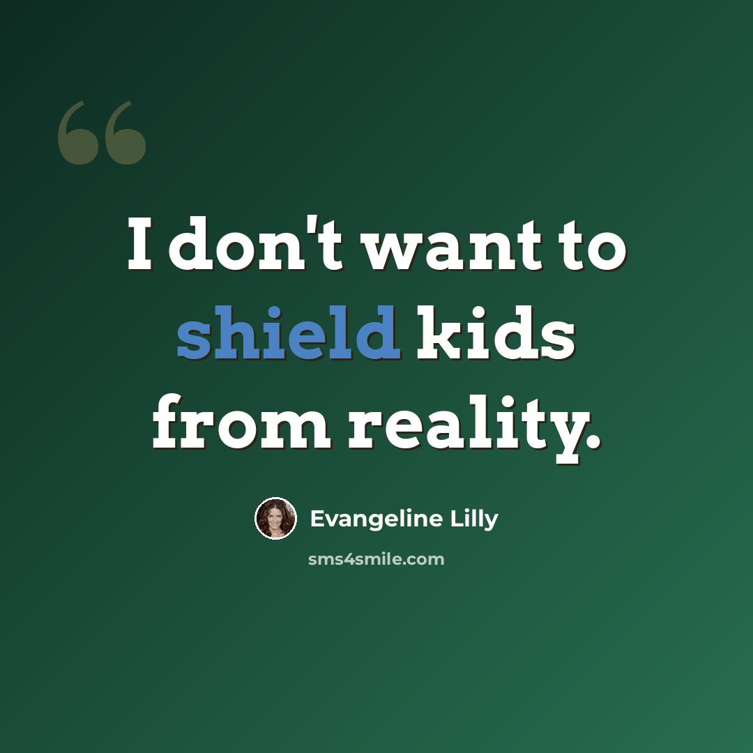 “I don't want to shield kids from reality.” quote by Evangeline Lilly