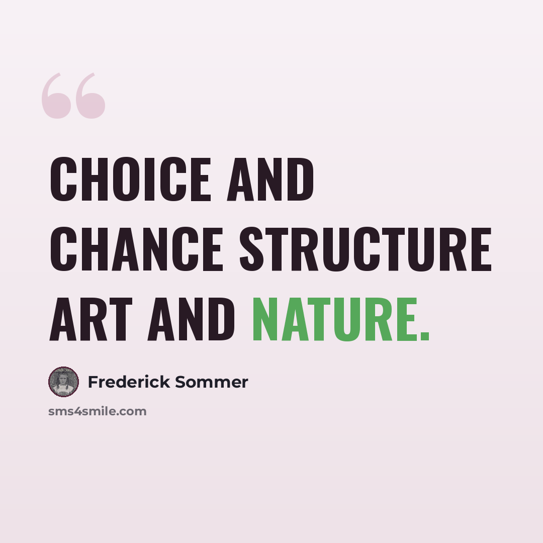 “Choice and chance structure art and nature.” quote by Frederick Sommer