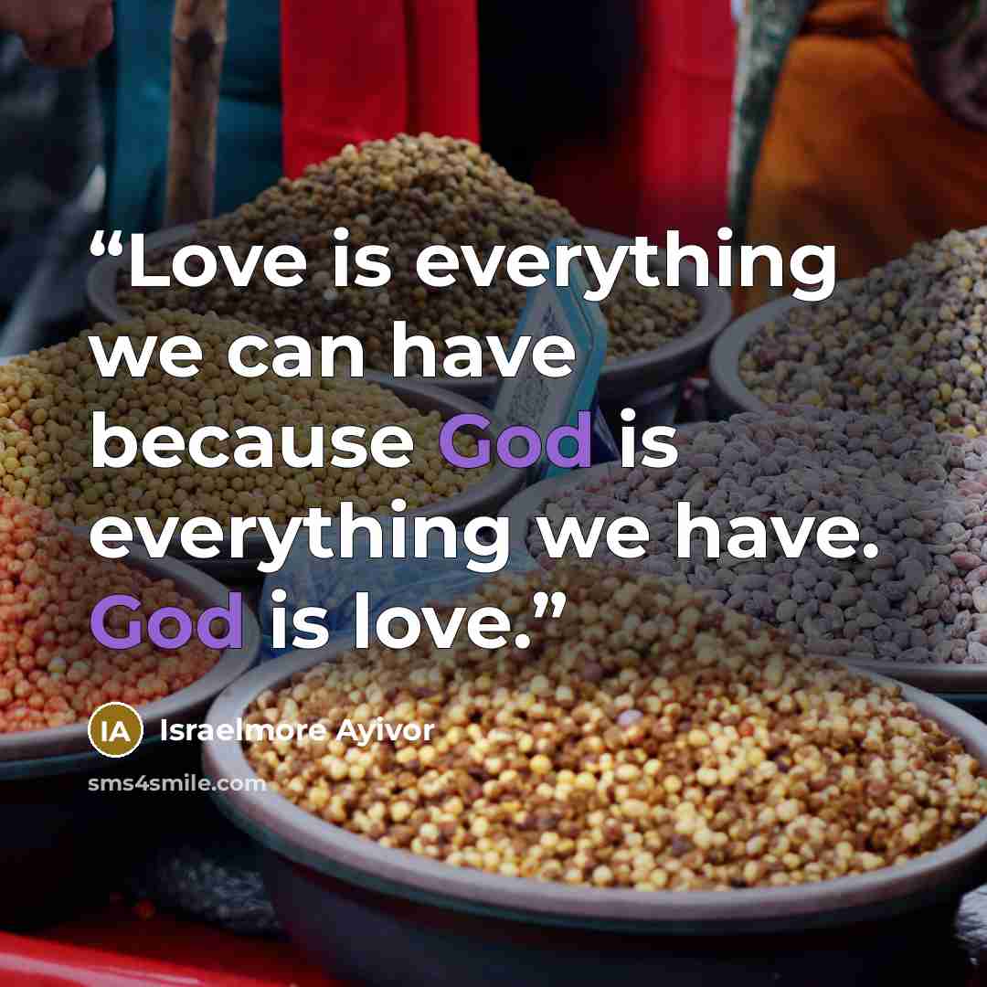 “Love is everything we can have because God is everything we have. God is love.” quote by Israelmore Ayivor