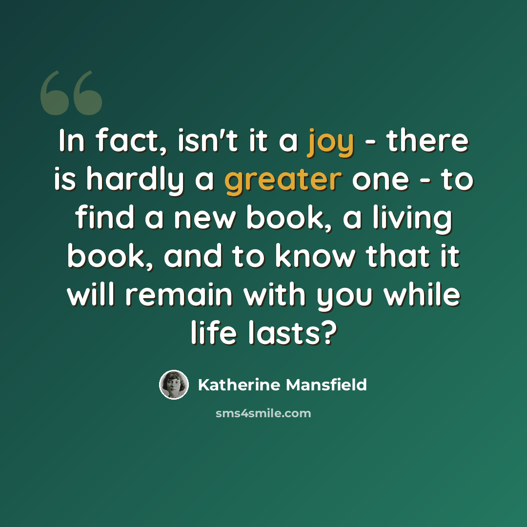 “In fact, isn't it a joy - there is hardly a greater one - to find a new book, a living book, and to know that it will remain with you while life lasts?” quote by Katherine Mansfield