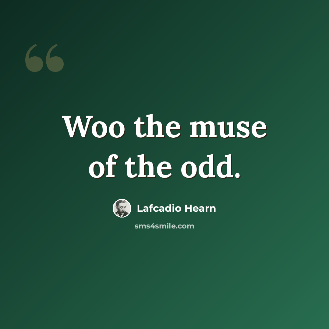 “Woo the muse of the odd.” quote by Lafcadio Hearn
