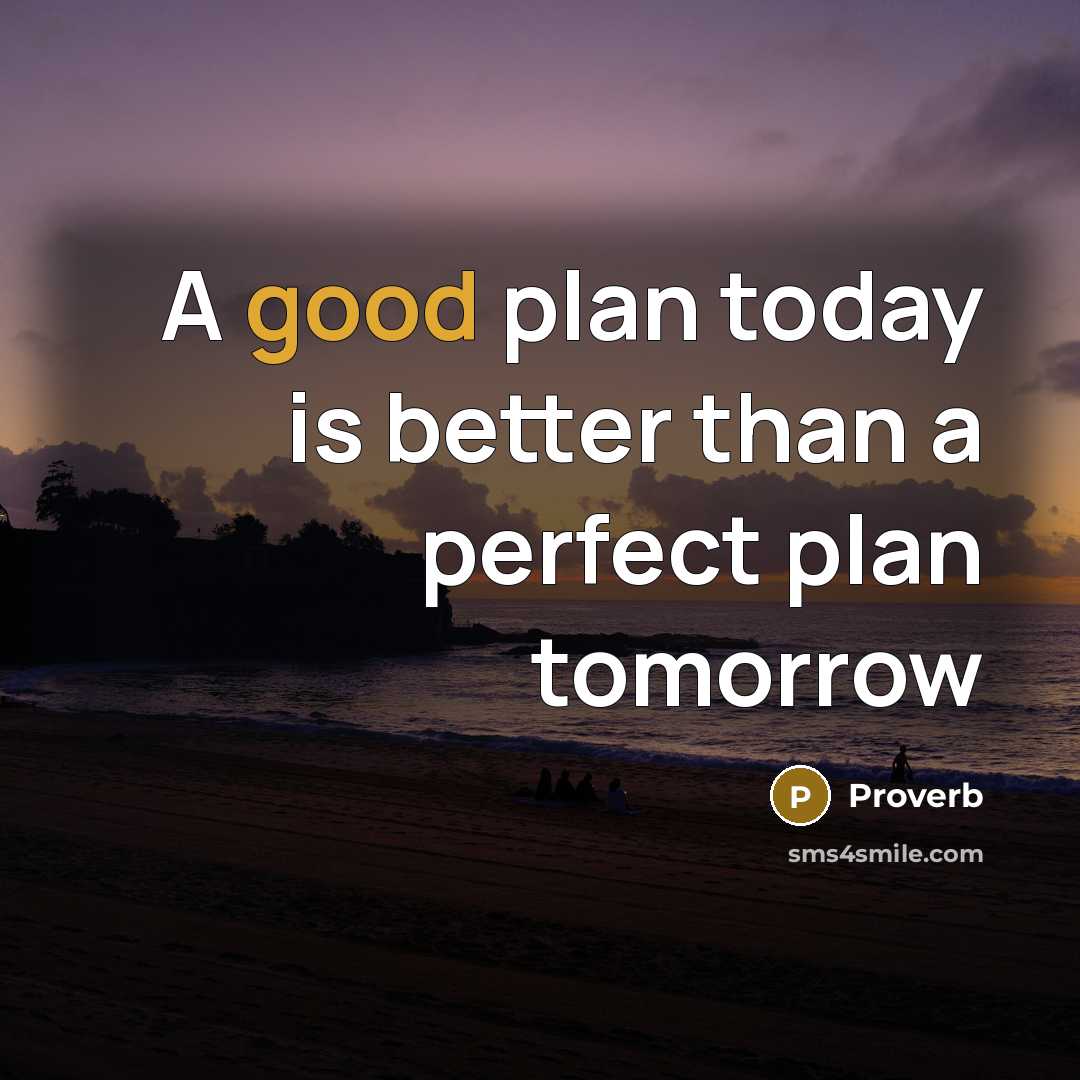 “A good plan today is better than a perfect plan tomorrow” quote by Proverb
