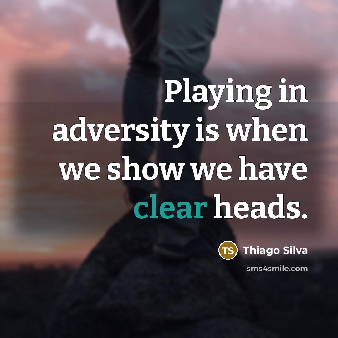 “Playing in adversity is when we show we have clear heads.” quote by Thiago Silva