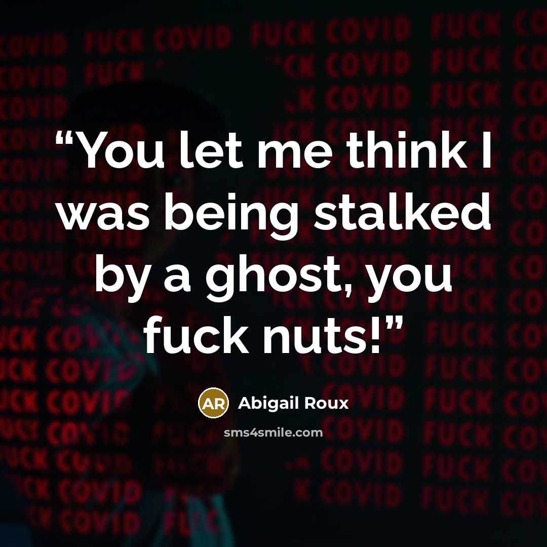 “You let me think I was being stalked by a ghost, you fuck nuts!” quote by Abigail Roux
