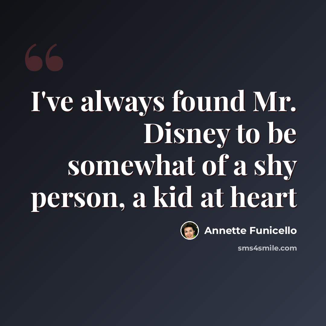 “I've always found Mr. Disney to be somewhat of a shy person, a kid at heart” quote by Annette Funicello