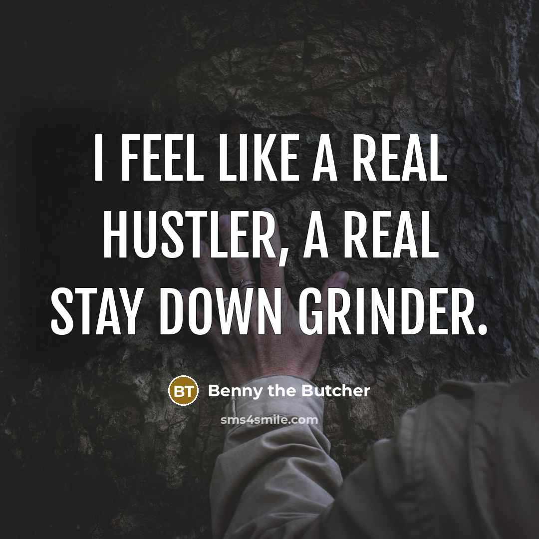 “I feel like a real hustler, a real stay down grinder.” quote by Benny the Butcher