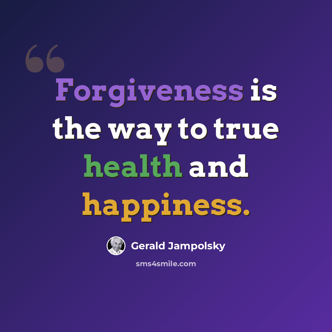 “Forgiveness is the way to true health and happiness.” quote by Gerald Jampolsky