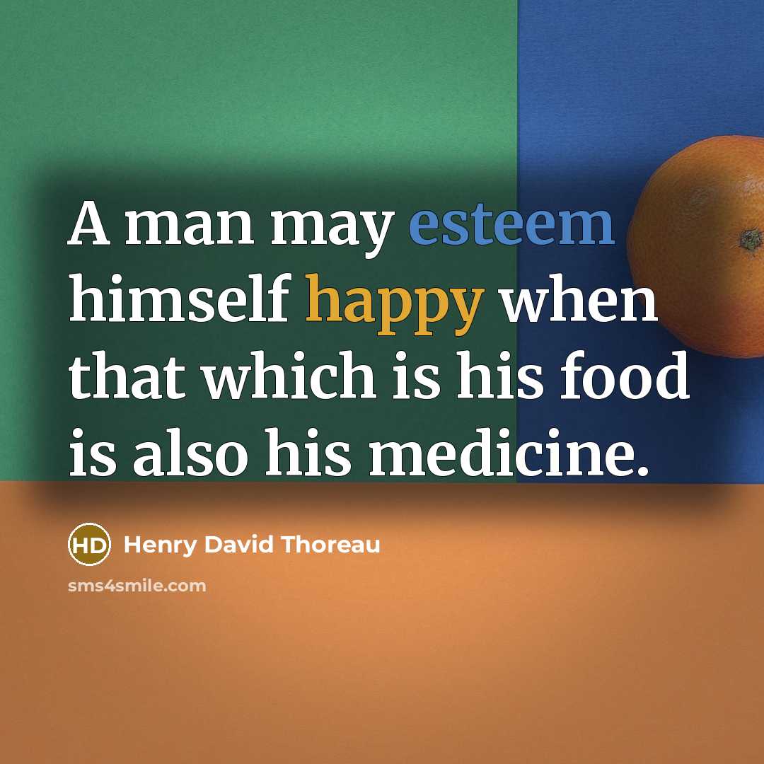 “A man may esteem himself happy when that which is his food is also his medicine.” quote by Henry David Thoreau