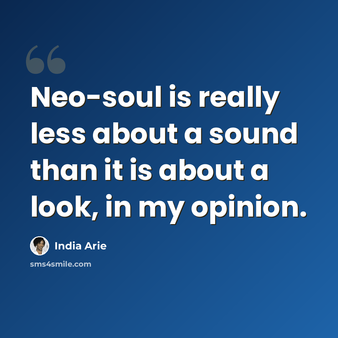 “Neo-soul is really less about a sound than it is about a look, in my opinion.” quote by India Arie