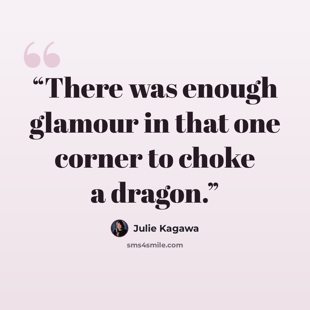 “There was enough glamour in that one corner to choke a dragon.” quote by Julie Kagawa