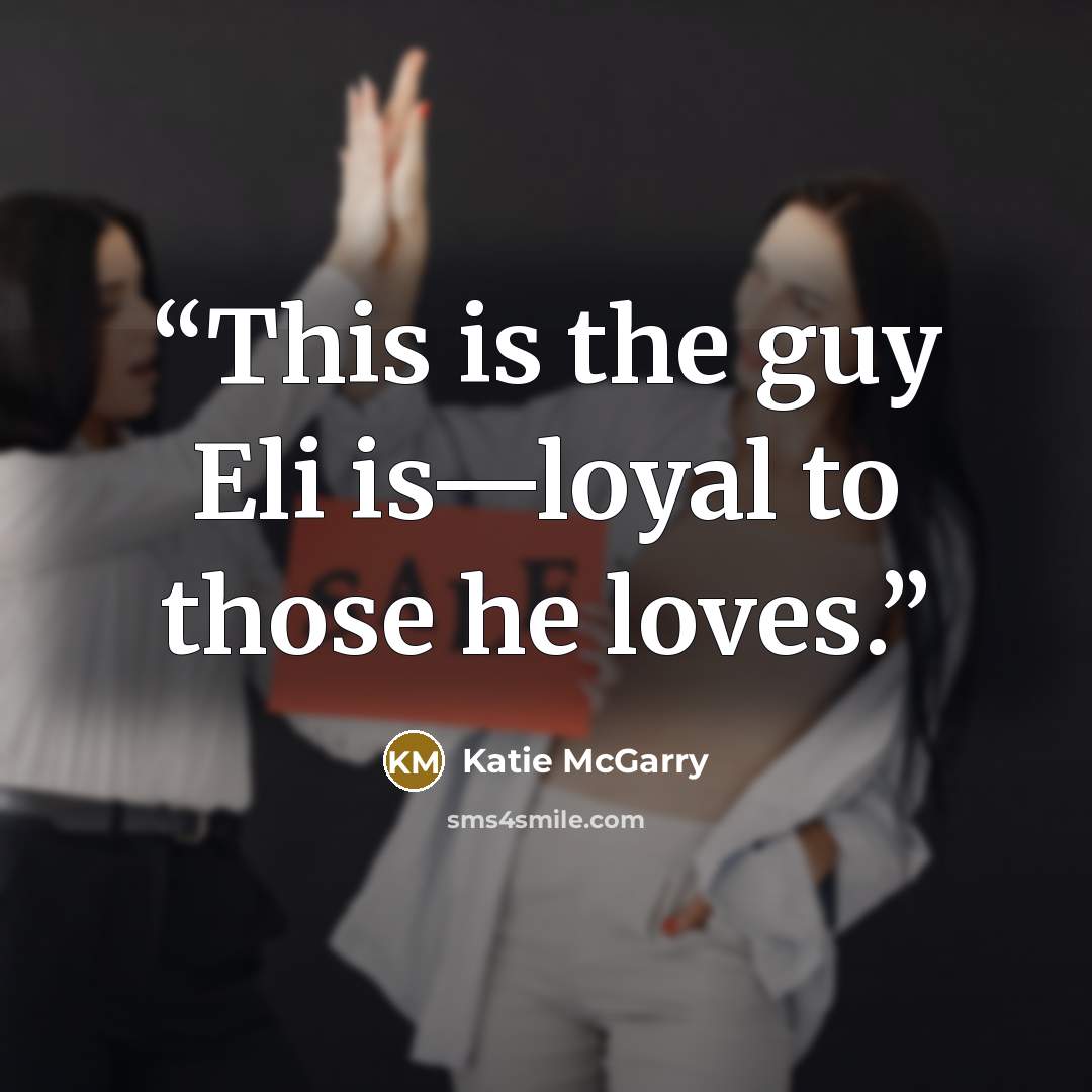 “This is the guy Eli is—loyal to those he loves.” quote by Katie mcgarry