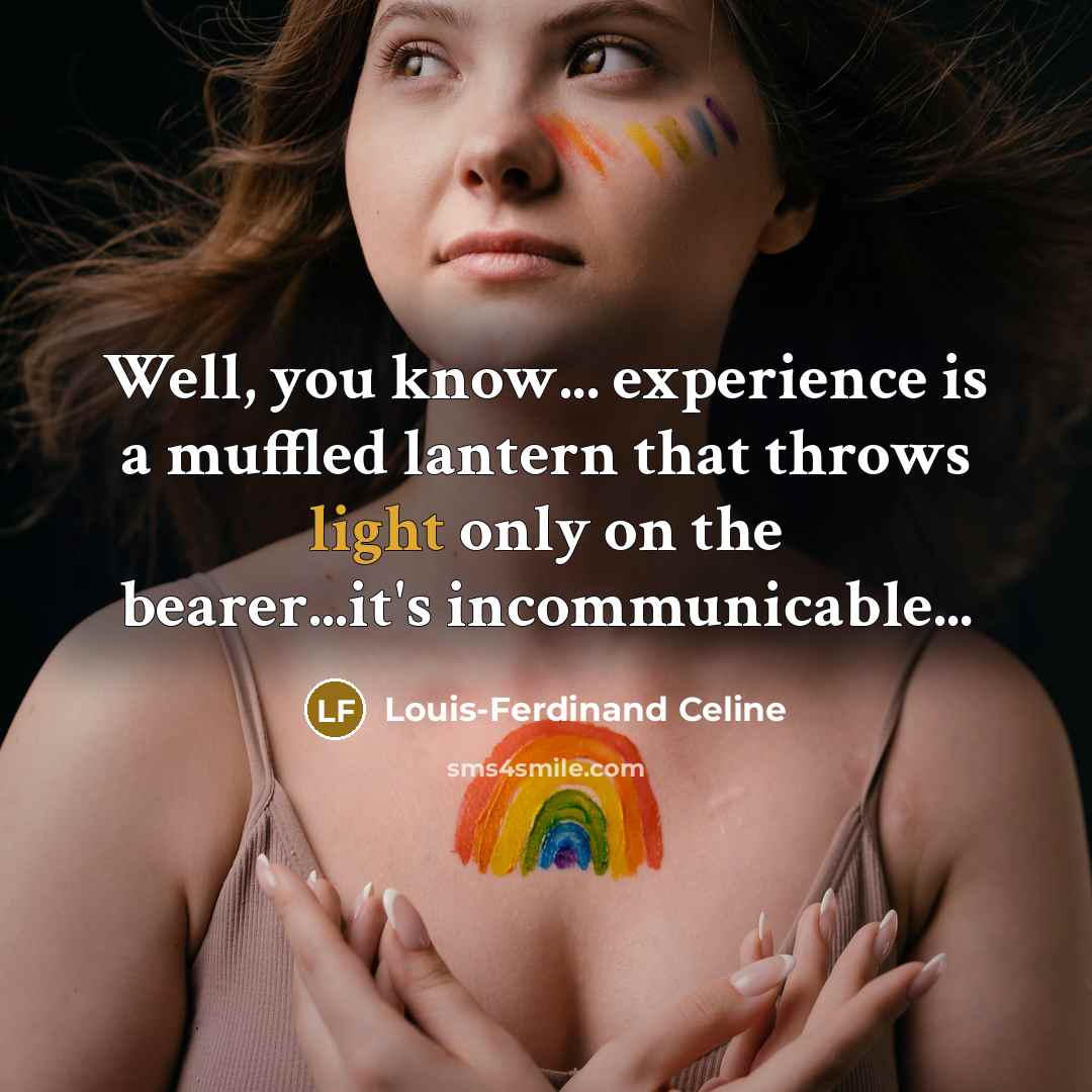 “Well, you know... experience is a muffled lantern that throws light only on the bearer...it's incommunicable...” quote by Louis-Ferdinand Celine