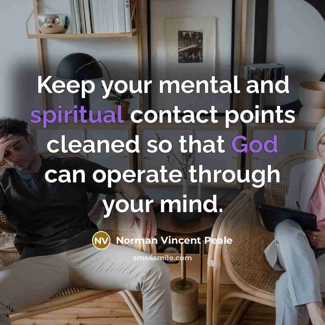 “Keep your mental and spiritual contact points cleaned so that God can operate through your mind.” quote by Norman Vincent Peale