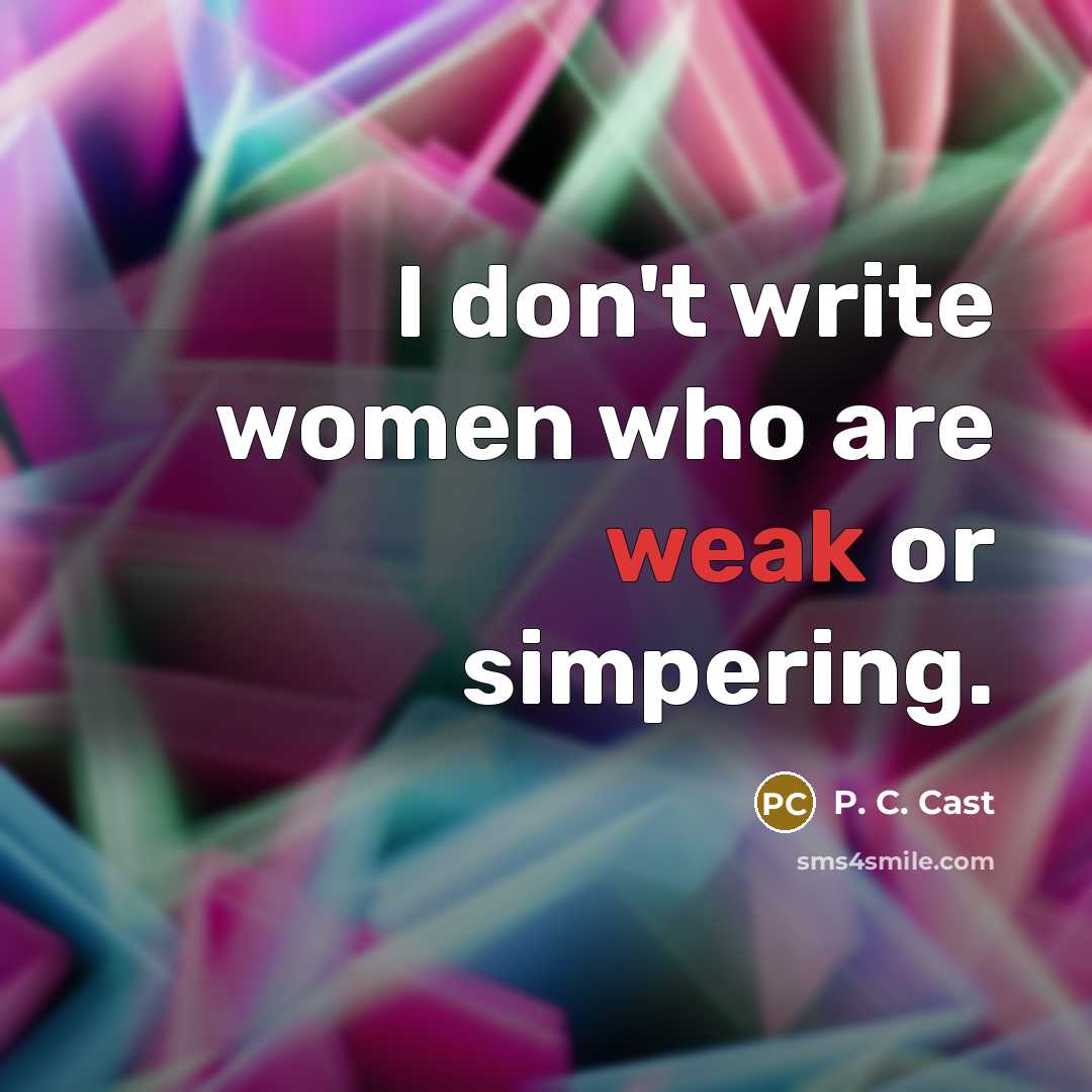 “I don't write women who are weak or simpering.” quote by P. C. Cast