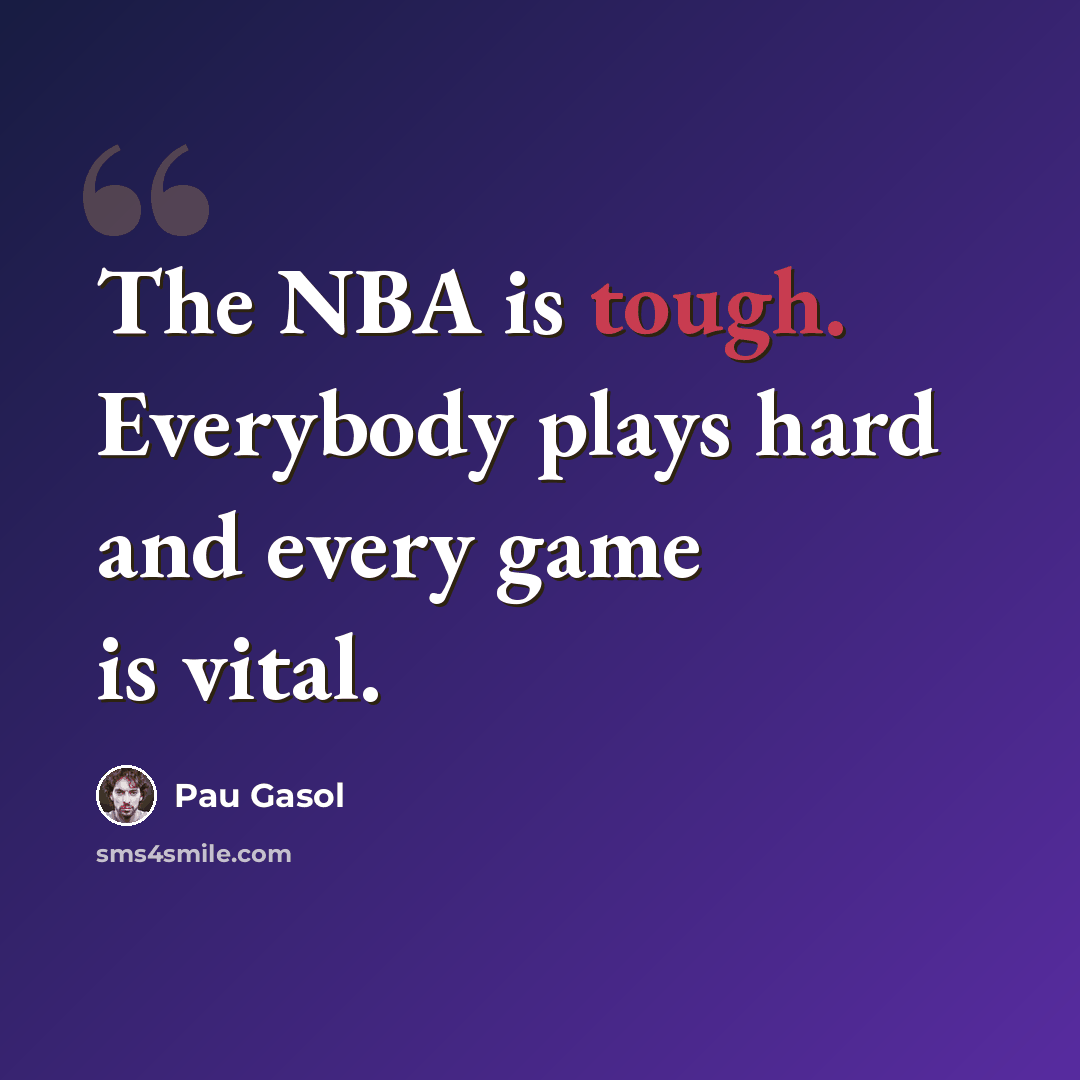 “The NBA is tough. Everybody plays hard and every game is vital.” quote by Pau Gasol
