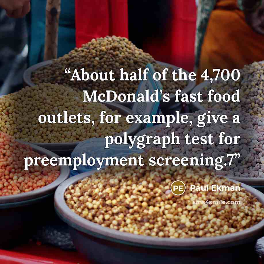 “About half of the 4,700 McDonald’s fast food outlets, for example, give a polygraph test for preemployment screening.7” quote by Paul Ekman