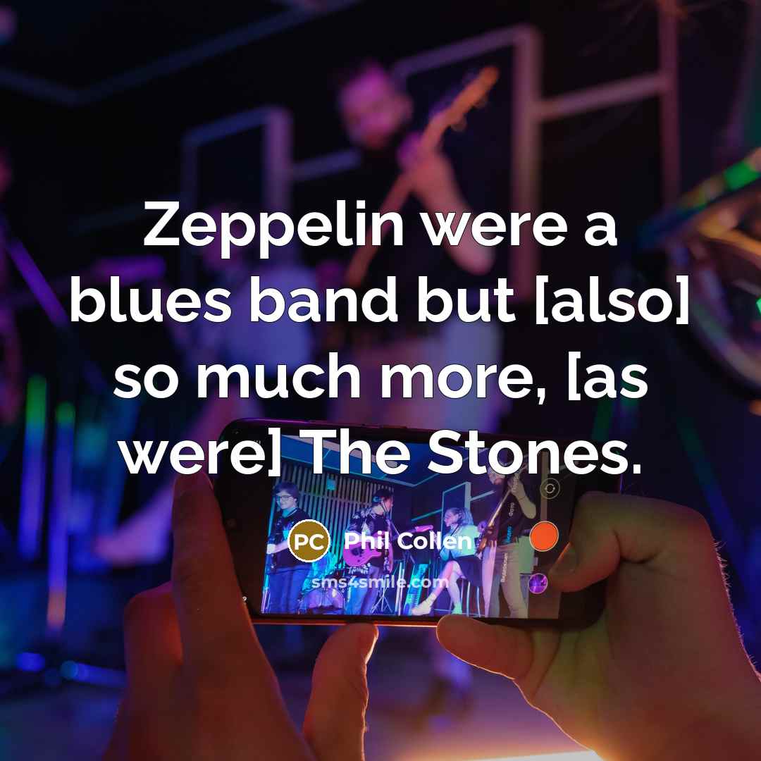 “Zeppelin were a blues band but [also] so much more, [as were] The Stones.” quote by Phil Collen