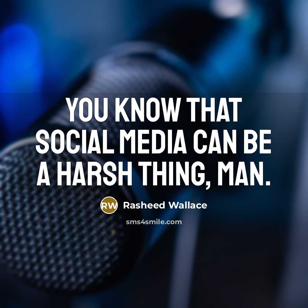 “You know that social media can be a harsh thing, man.” quote by Rasheed Wallace