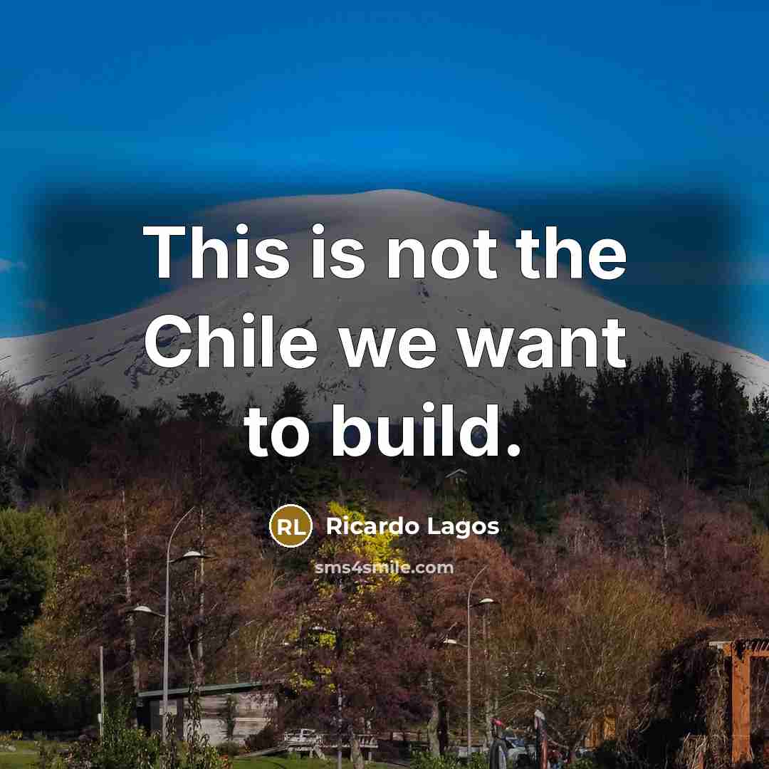 “This is not the Chile we want to build.” quote by Ricardo Lagos