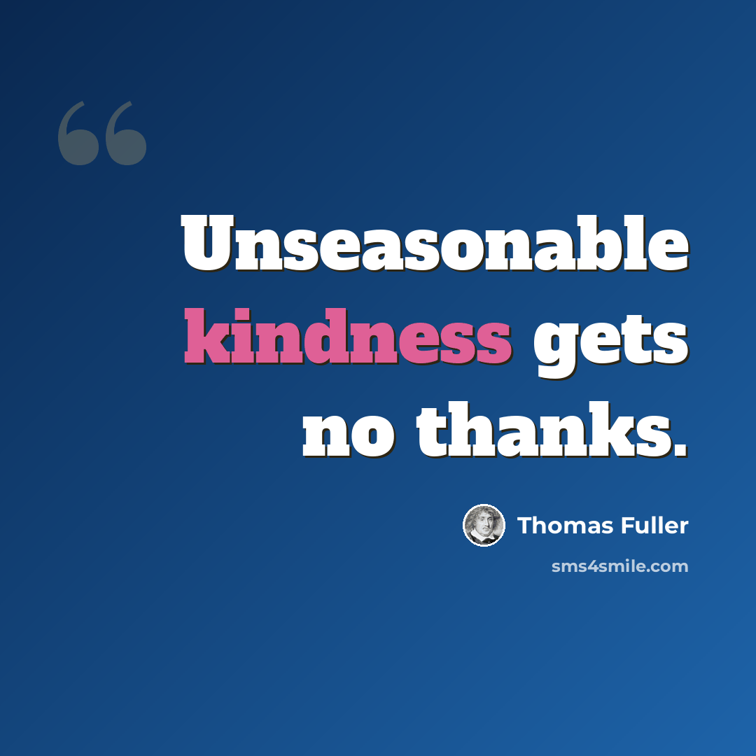 “Unseasonable kindness gets no thanks.” quote by Thomas Fuller