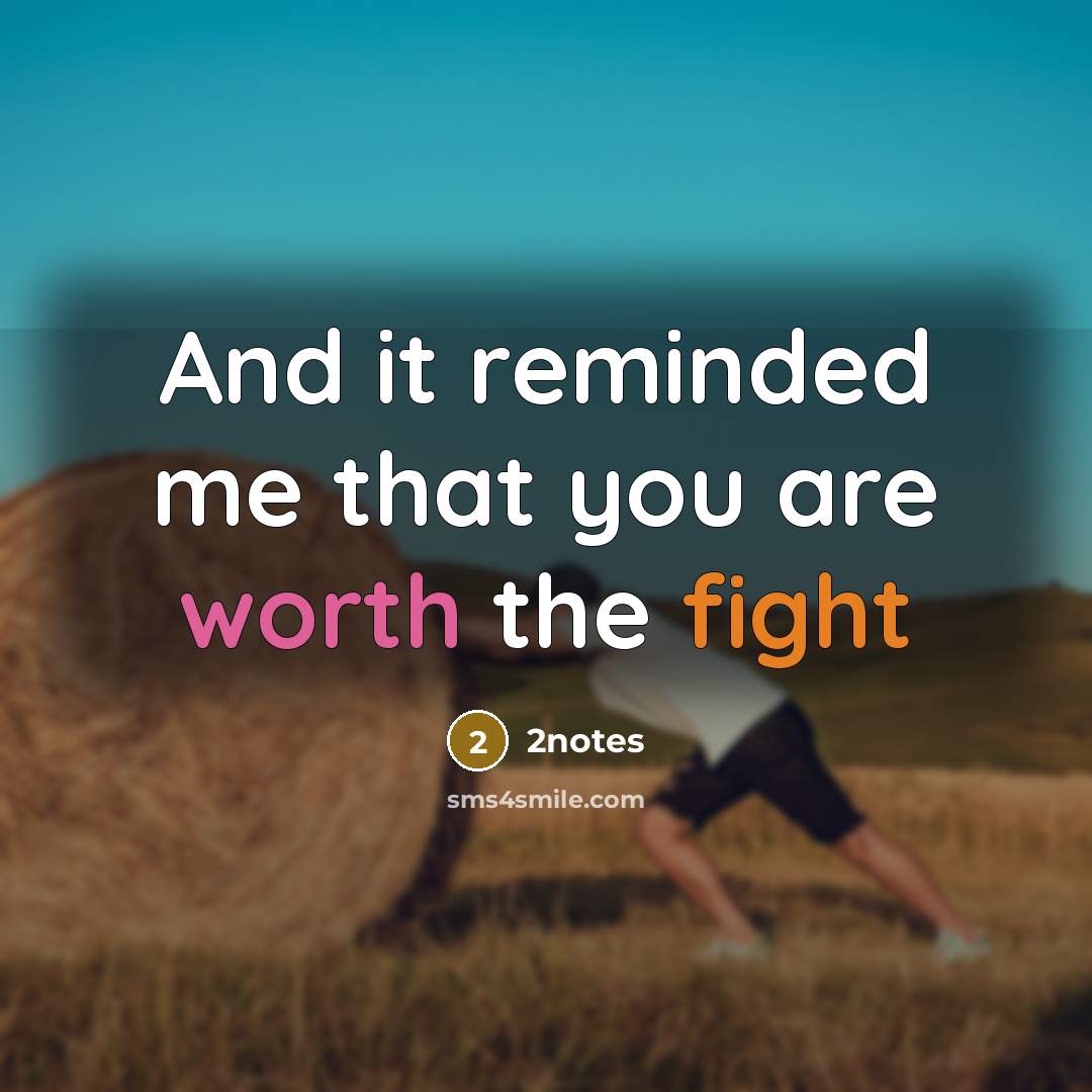 “And it reminded me that you are worth the fight” quote by 2notes