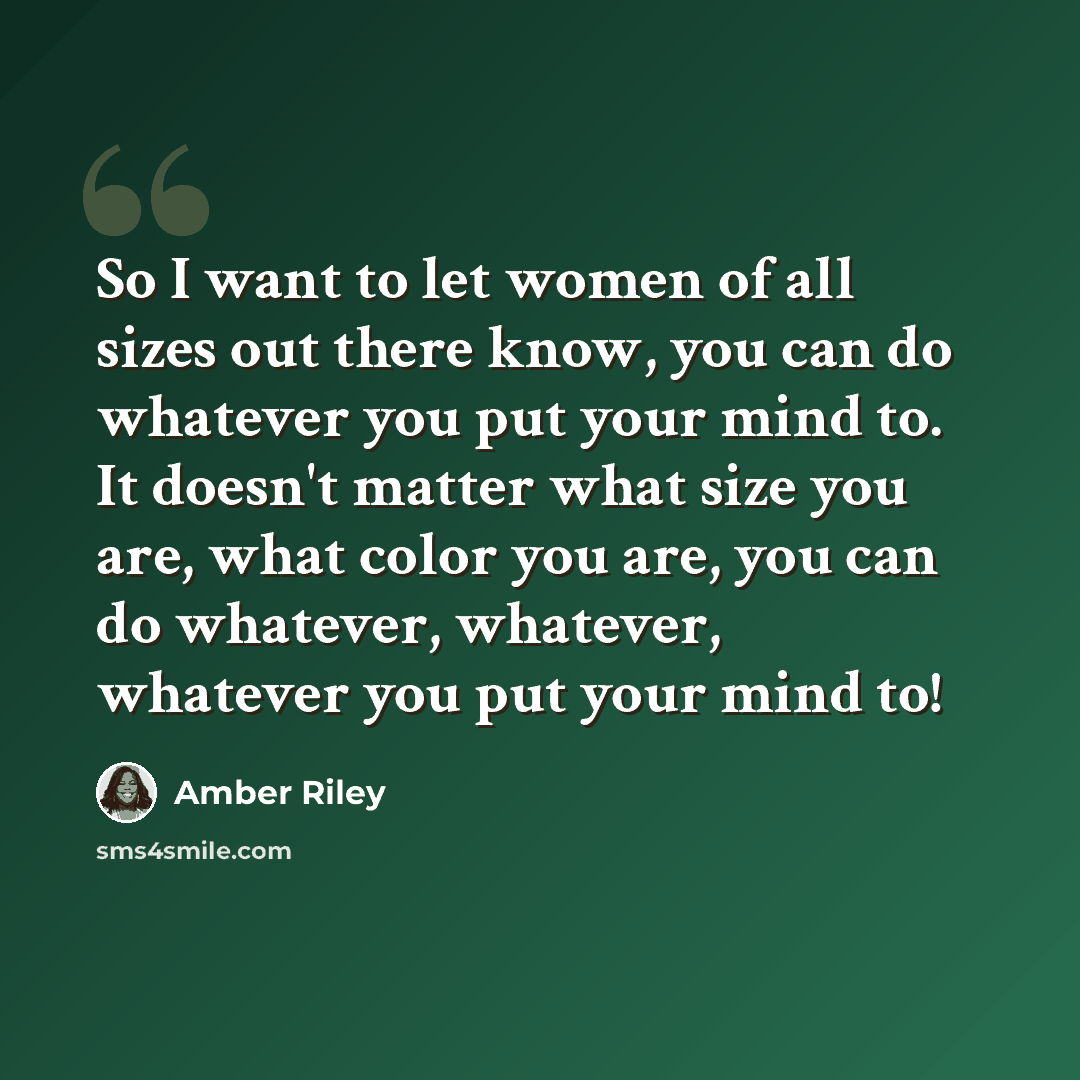 “So I want to let women of all sizes out there know, you can do whatever you put your mind to. It doesn't matter what size you are, what color you are, you can do whatever, whatever, whatever you put your mind to!” quote by Amber Riley