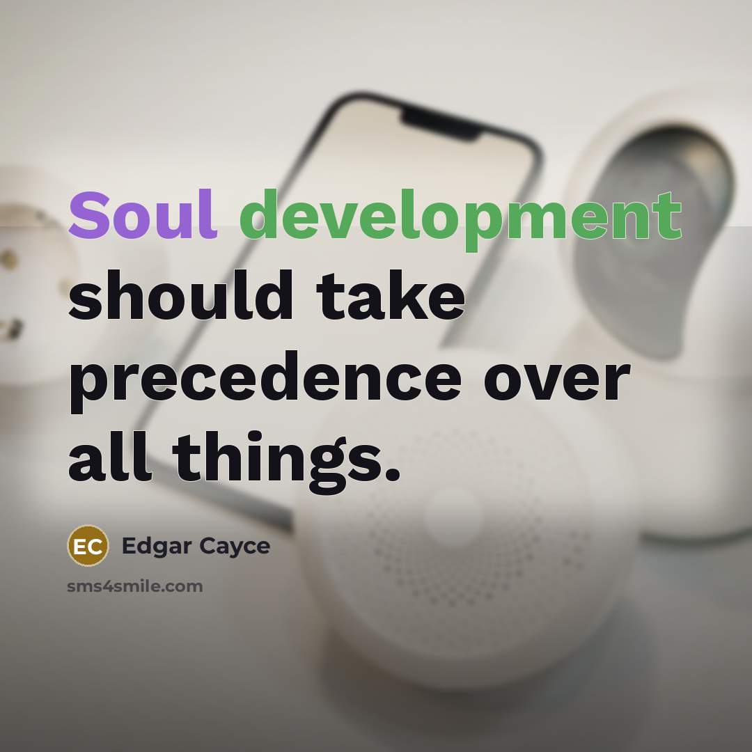 “Soul development should take precedence over all things.” quote by Edgar Cayce