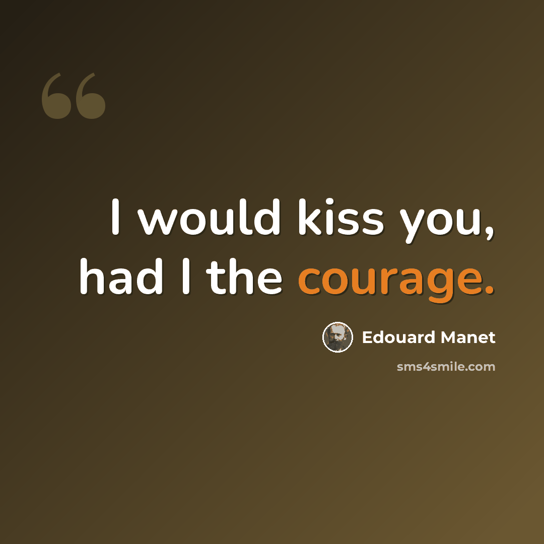 “I would kiss you, had I the courage.” quote by Edouard Manet