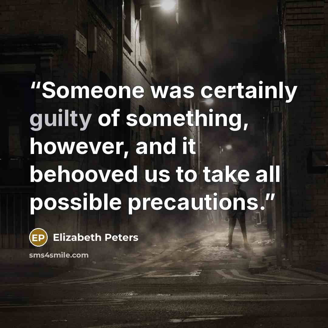 “Someone was certainly guilty of something, however, and it behooved us to take all possible precautions.” quote by Elizabeth Peters