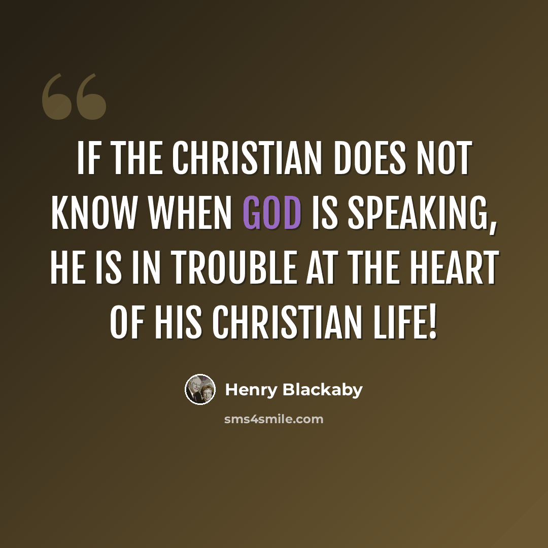 “If the Christian does not know when God is speaking, he is in trouble at the heart of his Christian life!” quote by Henry Blackaby