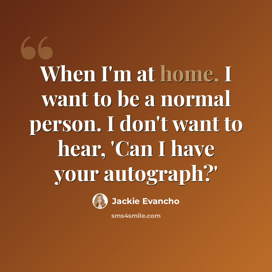 “When I'm at home, I want to be a normal person. I don't want to hear, 'Can I have your autograph?'” quote by Jackie Evancho
