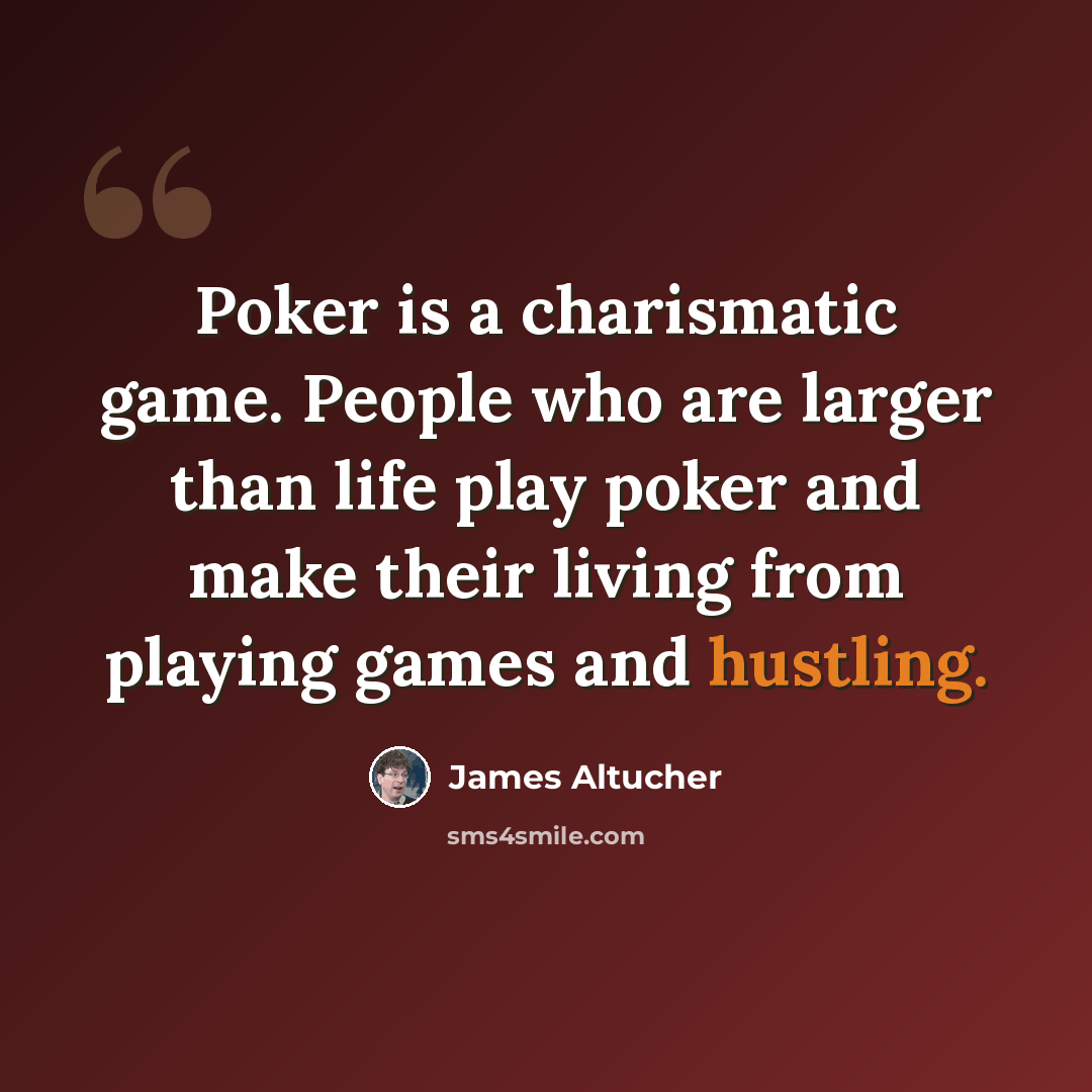 “Poker is a charismatic game. People who are larger than life play poker and make their living from playing games and hustling.” quote by James Altucher