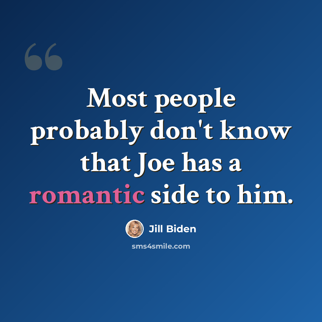 “Most people probably don't know that Joe has a romantic side to him.” quote by Jill Biden