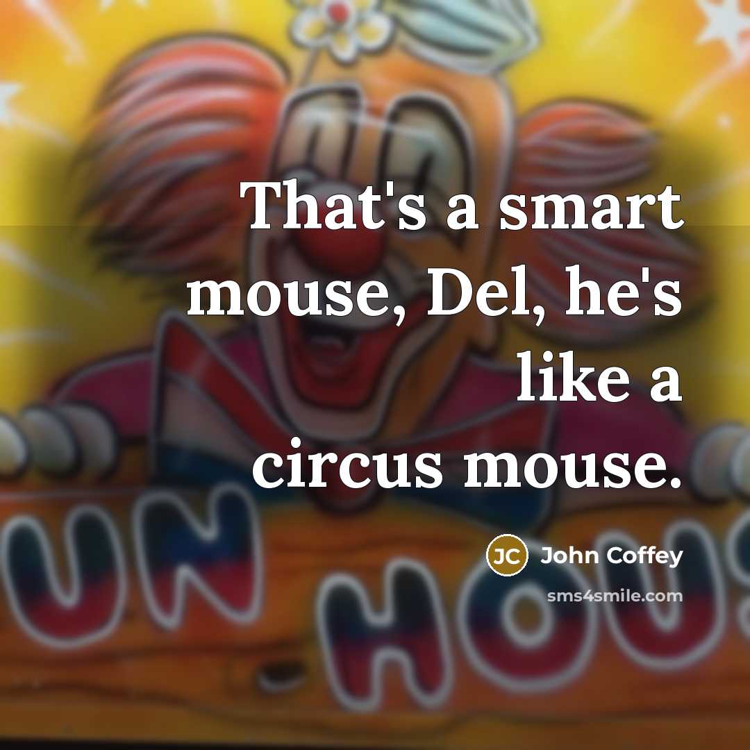 “That's a smart mouse, Del, he's like a circus mouse.” quote by John Coffey