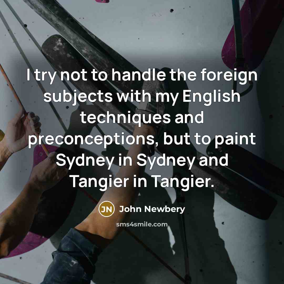 “I try not to handle the foreign subjects with my English techniques and preconceptions, but to paint Sydney in Sydney and Tangier in Tangier.” quote by John Newbery