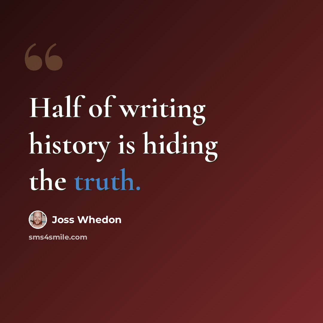 “Half of writing history is hiding the truth.” quote by Joss Whedon