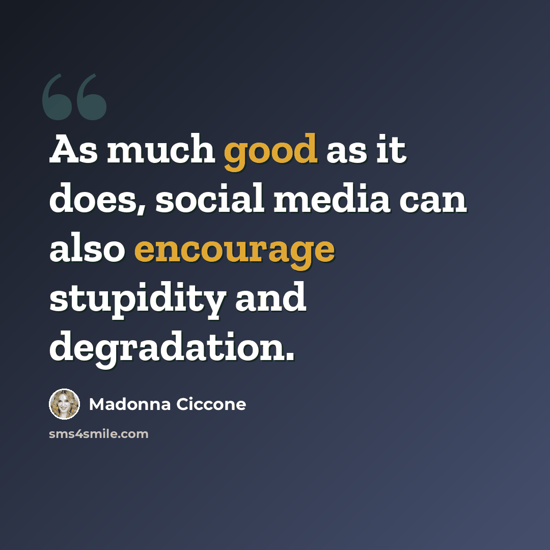 “As much good as it does, social media can also encourage stupidity and degradation.” quote by Madonna Ciccone
